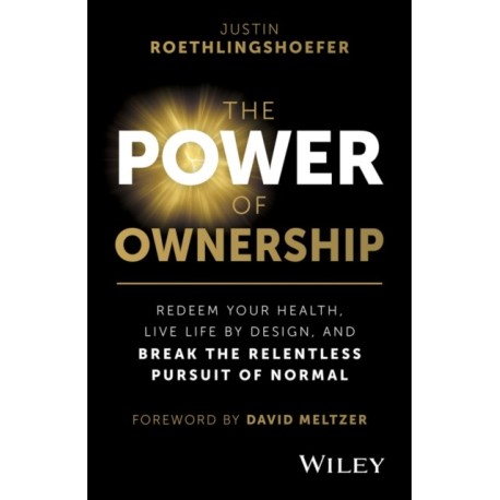 The Power of Ownership: Redeem Your Health, Live Life by Design, and Break the Relentless Pursuit of Normal