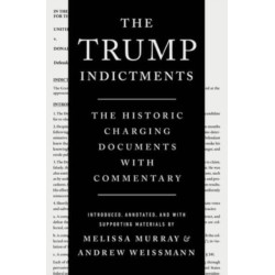 The Trump Indictments - The Historic Charging Documents with Commentary: The Historic Charging Documents With Commentary