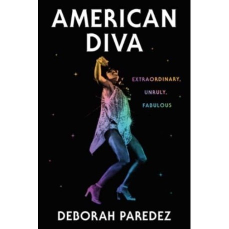 American Diva: Extraordinary, Unruly, Fabulous