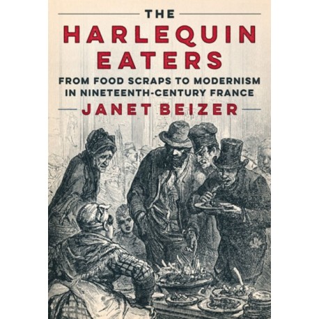 The Harlequin Eaters: From Food Scraps to Modernism in Nineteenth-Century France
