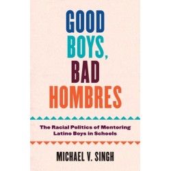Good Boys, Bad Hombres: The Racial Politics of Mentoring Latino Boys in Schools