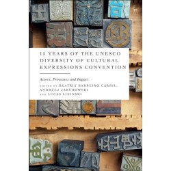 15 Years of the UNESCO Diversity of Cultural Expressions Convention: Actors, Processes and Impact