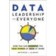 Data Leadership for Everyone: How You Can Harness the True Power of Data at Work