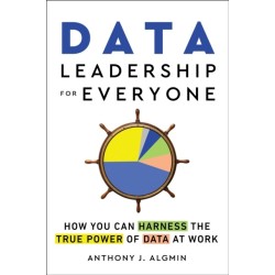 Data Leadership for Everyone: How You Can Harness the True Power of Data at Work