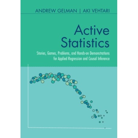 Active Statistics: Stories, Games, Problems, and Hands-on Demonstrations for Applied Regression and Causal Inference