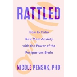 Rattled: How to Calm New Mom Anxiety with the Power of the Postpartum Brain