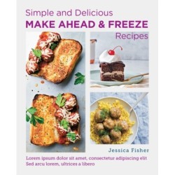 Simple and Delicious Make-Ahead and Freeze Recipes