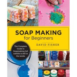 Soap Making for Beginners: Easy Step-by-Step Projects to Start Your Soap Making Journey