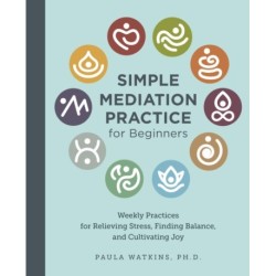 Simple Meditation Practice for Beginners: Weekly Practices for Relieving Stress, Finding Balance, and Cultivating Joy