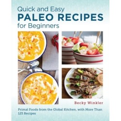 Quick and Easy Paleo Recipes for Beginners: Primal Foods from the Global Kitchen