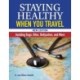 Staying Healthy When You Travel, New Edition: Avoiding Bugs, Bites, Bellyaches, and More