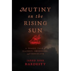 Mutiny on the Rising Sun: A Tragic Tale of Slavery, Smuggling, and Chocolate