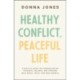 Healthy Conflict, Peaceful Life: A Biblical Guide for Communicating Thoughts, Feelings, and Opinions with Grace, Truth, and Zero Regret