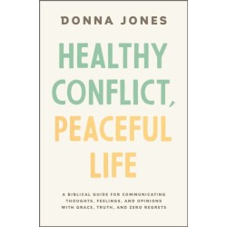 Healthy Conflict, Peaceful Life: A Biblical Guide for Communicating Thoughts, Feelings, and Opinions with Grace, Truth, and Zero Regret