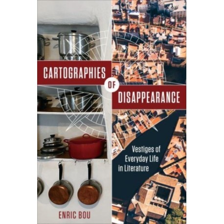 Cartographies of Disappearance: Vestiges of Everyday Life in Literature