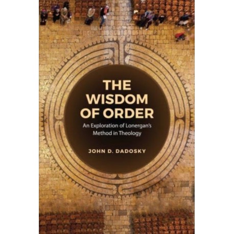 The Wisdom of Order: An Exploration of Lonergan's Method in Theology