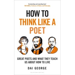 How to Think Like a Poet: The Poets That Made Our World and Why We Need Them
