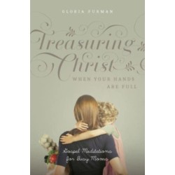 Treasuring Christ When Your Hands Are Full: Gospel Meditations for Busy Moms (with Study Questions)