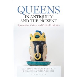 Queens in Antiquity and the Present: Speculative Visions and Critical Histories