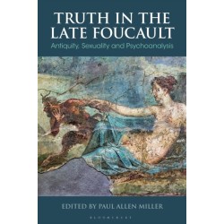 Truth in the Late Foucault: Antiquity, Sexuality, and Psychoanalysis