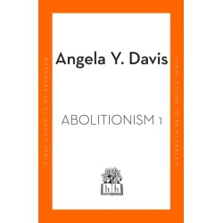 Abolition: Politics, Practices, Promises, Vol. 1