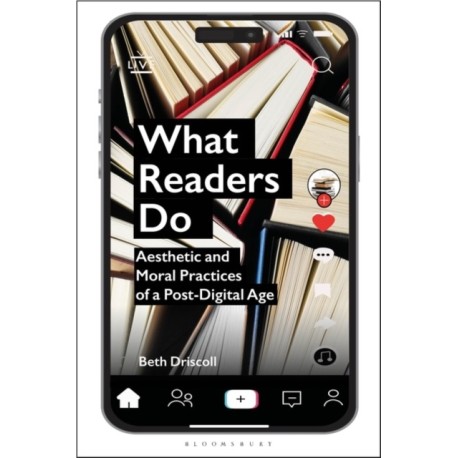 What Readers Do: Aesthetic and Moral Practices of a Post-Digital Age