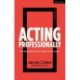 Acting Professionally: An Essential Career Guide for the Actor