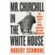 Mr. Churchill in the White House: The Untold Story of a Prime Minister and Two Presidents
