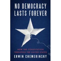 No Democracy Lasts Forever: How the Constitution Threatens the United States