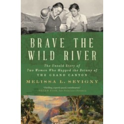 Brave the Wild River: The Untold Story of Two Women Who Mapped the Botany of the Grand Canyon