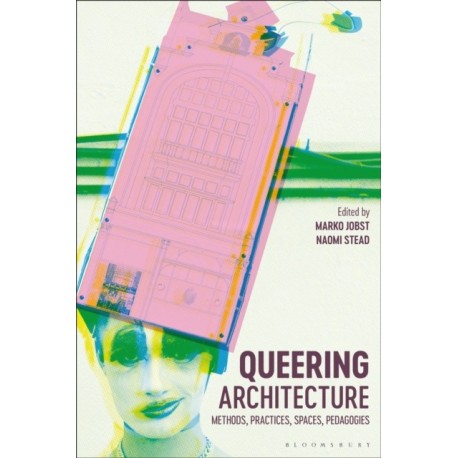 Queering Architecture: Methods, Practices, Spaces, Pedagogies