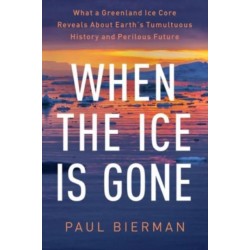 When the Ice Is Gone: What a Greenland Ice Core Reveals About Earth's Tumultuous History and Perilous Future