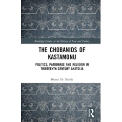 The Chobanids of Kastamonu: Politics, Patronage and Religion in Thirteenth-Century Anatolia