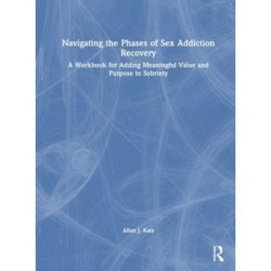 Navigating the Phases of Sex Addiction Recovery: A Workbook for Adding Meaningful Value and Purpose to Sobriety
