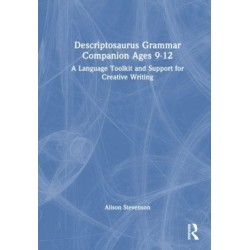 Descriptosaurus Grammar Companion Ages 9 to 12: A Language Toolkit and Support for Creative Writing