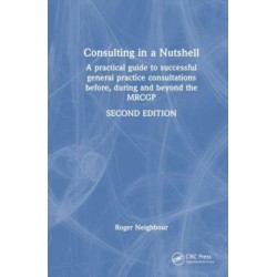 Consulting in a Nutshell: A practical guide to successful general practice consultations before, during and beyond the MRCGP