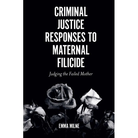 Criminal Justice Responses to Maternal Filicide: Judging the Failed Mother