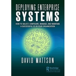 Deploying Enterprise Systems: How to Select, Configure, Build, Deploy, and Maintain a Successful ES in Your Organization
