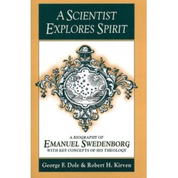 A Scientist Explores Spirit: A Biography of Emanuel Swedenborg with Key Concepts of His Theology