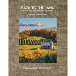 Back to The Land: A New Way of Life in the Country: Foraging, Cheesemaking, Beekeeping, Syrup Tapping, Beer Brewing, Orchard Tending , Vegetable Gardening, and Ecological Farming in the Hudson River Valley
