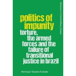 Politics of Impunity: Torture, The Armed Forces and the Failure of Justice in Brazil