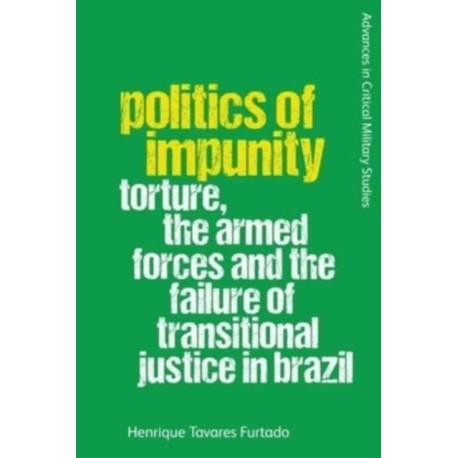 Politics of Impunity: Torture, The Armed Forces and the Failure of Justice in Brazil