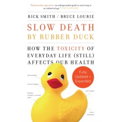 Slow Death by Rubber Duck Fully Expanded and Updated: How the Toxicity of Everyday Life Affects Our Health