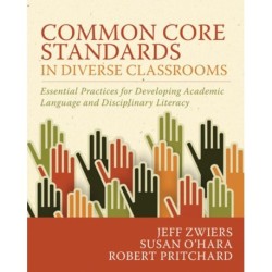 Common Core Standards in Diverse Classrooms: Essential Practices for Developing Academic Language and Disciplinary Literacy