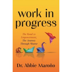 Work in Progress: The Road to Empowerment, The Journey Through Shame