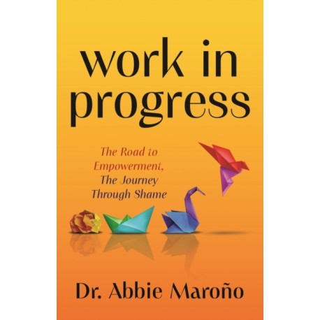 Work in Progress: The Road to Empowerment, The Journey Through Shame