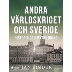 Andra världskriget och Sverige: Historia och mytbildning
