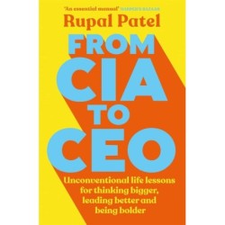 From CIA to CEO: Unconventional Life Lessons for Thinking Bigger, Leading Better and Being Bolder