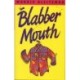 BLABBER MOUTH