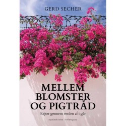 Mellem blomster og pigtråd: Rejser gennem verden af i går